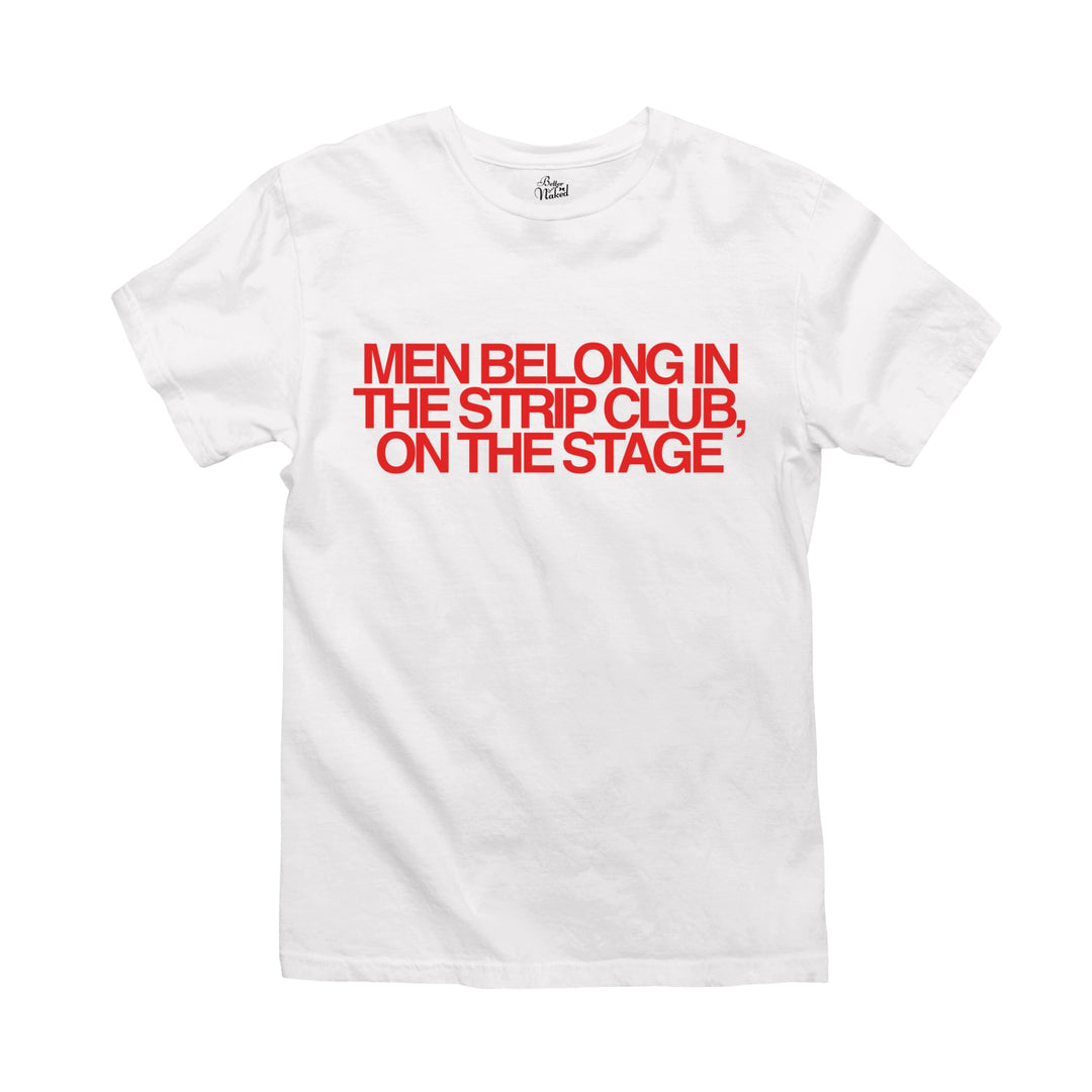 Men Belong In The Strip Club, On The Stage T-Shirt – Better Than Naked