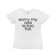 White baby tee with black text that reads “Sorry My Ass Is Too Fat”