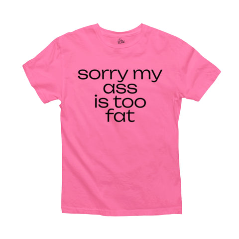 Pink t-shirt with black text that reads “Sorry My Ass Is Too Fat”