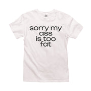 White t-shirt with black text that reads “Sorry My Ass Is Too Fat”