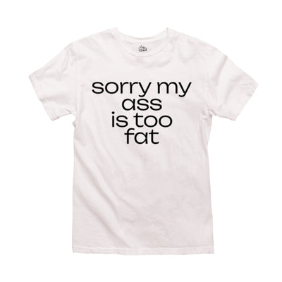 White t-shirt with black text that reads “Sorry My Ass Is Too Fat”