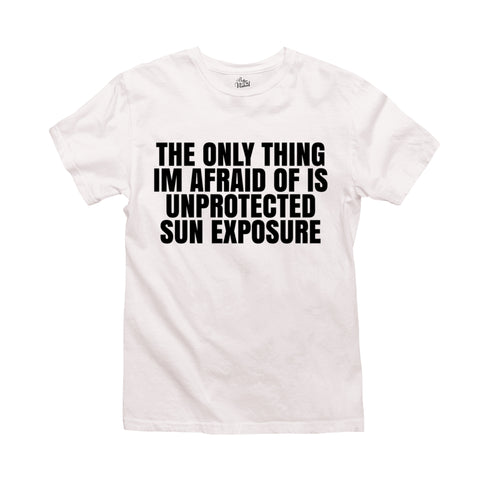 White t-shirt with black text that reads “the only thing I’m afraid of is unprotected sun exposure”