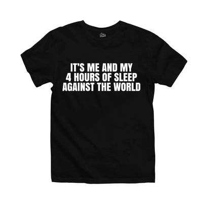 Black t-shirt with bold white text that reads 'It's me and my 4 hours of sleep against the world.' A relatable and funny graphic tee for anyone who embraces their sleep-deprived hustle. Perfect for casual wear, this shirt is ideal for those seeking witty and humorous clothing