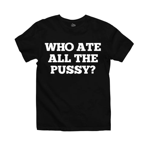 Funny black t-shirt with bold white text that says 'Who ate all the pussy?' in a playful font. Perfect for those with a bold sense of humor, this graphic tee is great for casual wear or as a statement piece. Ideal for people looking for humorous and cheeky t-shirts